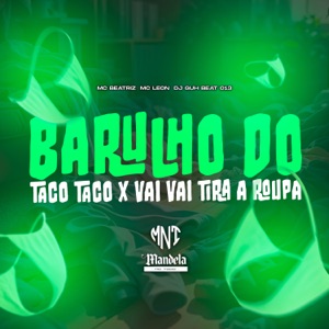 Barulho do Taco Taco X Vai Vai Tira a Roupa (feat. MC BEATRIZ)
