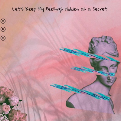 Let's Keep My Feelings Hidden as a Secret