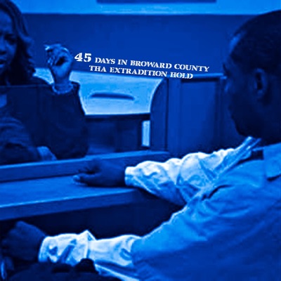 45 Days in Broward County Tha Extradition Hold