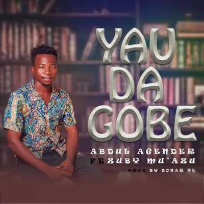YAU DA GOBE sai labari duniyar ga batada tabbas (feat. Abdul Agender)