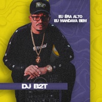 EU ÉRA ALTO EU MANDAVA BEM - Single - dj b2t