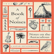A Book of Noises: Notes on the Auraculous (Unabridged)