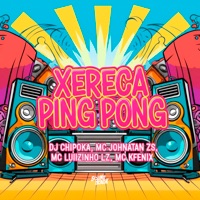Xereca Ping Pong - Single - Mc Johnatan ZS, Mc Luizinho LZ & Mc Kfenix
