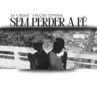 Sem Perder a Fé - Single - DJ Caique & Facção Central