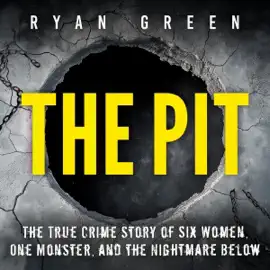 The Pit: The True Crime Story of Six Women, One Monster, and the Nightmare Below (Unabridged)