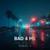 Bad 4 Me