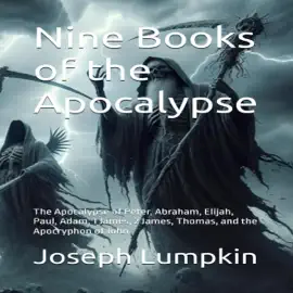Nine Books of the Apocalypse: The Apocalypse of Peter, Abraham, Elijah, Paul, Adam, 1 James, 2 James, Thomas, and the Apocryphon of John (Unabridged)