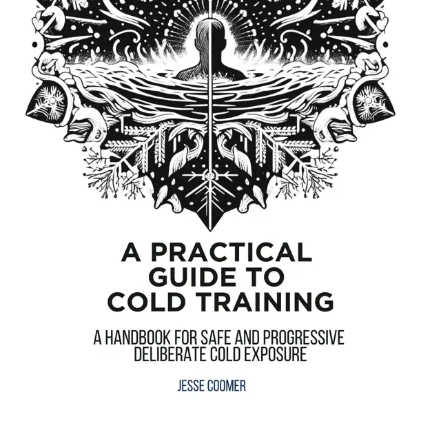 A Practical Guide to Cold Training: A Handbook for Safe and Progressive Deliberate Cold Exposure (Unabridged)