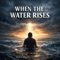 When The Water Rises - Alpha Revival Productions lyrics