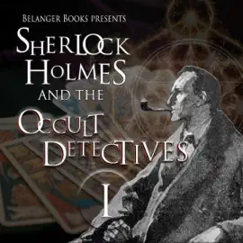 Sherlock Holmes and the Occult Detectives, Volume One: The Great Detective Universe, Book 1 (Unabridged)