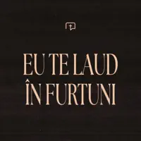 Eu Te laud în furtuni — Ekklesia Arad