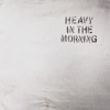 Heavy in the Morning