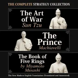 The Complete Strategy Collection: The Art of War Sun Tzu, the Prince Machiavelli and the Book of Five Rings by Miyamoto Musashi (Unabridged)