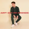 Ain't Got No Friends