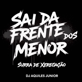 SAI DA FRENTE DOS MENOR X SURRA DE XERECAÇÃO DJ AQUILES JUNIOR, MC BLACK DA PENHA & MC NITO