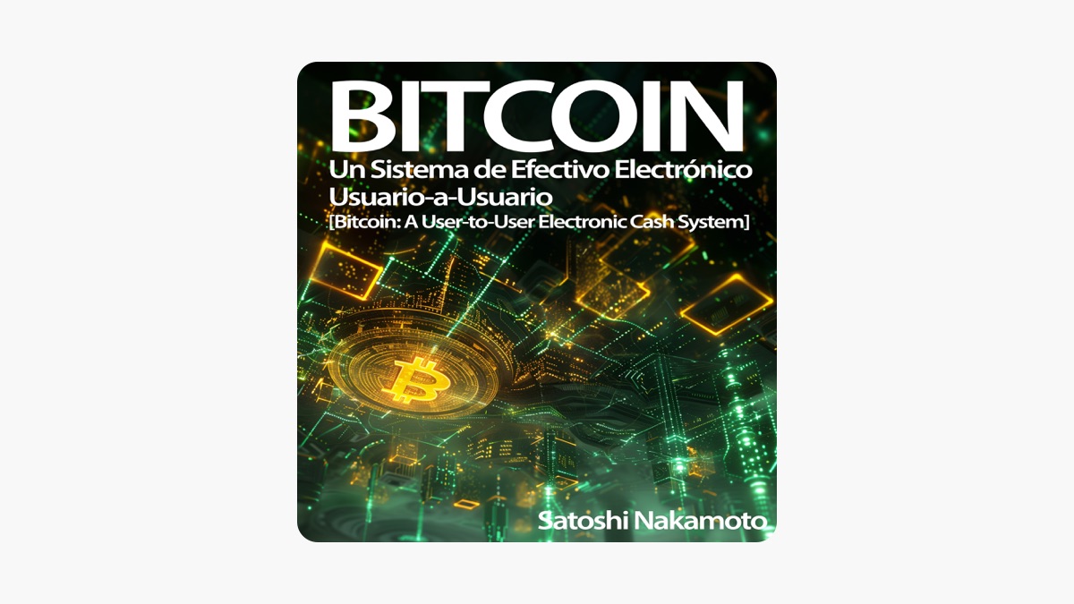 Bitcoin: Un Sistema de Efectivo Electrónico Usuario-a-Usuario by Satoshi  Nakamoto on Apple Books