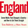 England: Seven Myths That Changed a Country – and How to Set Them Straight (Unabridged) - Tom Baldwin & Marc Stears