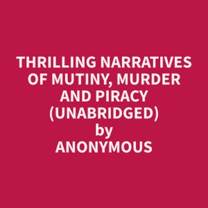 Thrilling Narratives of Mutiny, Murder and Piracy (Unabridged)