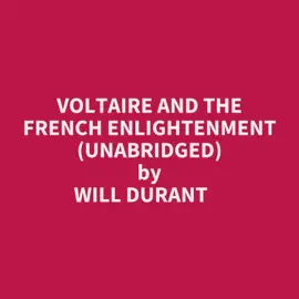 VOLTAIRE AND THE FRENCH ENLIGHTENMENT (UNABRIDGED)