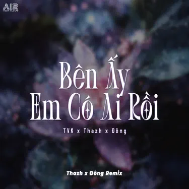 Bên Ấy Em Có Ai Rồi (Thazh x Đông Remix)