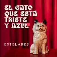 El Gato Que Está Triste y Azul — Estelares
