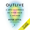 Outlive (Portuguese Edition): A arte e a ciência de viver mais e melhor [The Science and Art of Longevity] (Unabridged) - Peter Attia & Bill Gifford