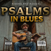 The Psalms In Blues, Vol. 3 - RIVERS AND REVIVAL new Song