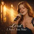 Lord, I Need You Now