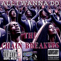 All I Wanna Do - Single - The Chain Breakers