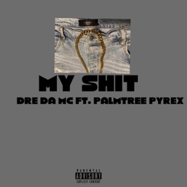 My Shit (feat. Palmtree Pyrex) Dre Da Mc