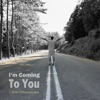 I'm Coming To You
