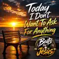 Today I Don't Want To Ask For Anything