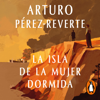 La isla de la Mujer Dormida - Arturo Pérez-Reverte