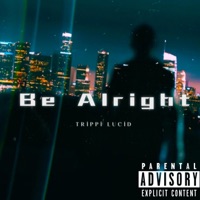 Be Alright - Single - Trippi Lucid