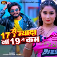 17 Se Jyada Na 19 Se Kam - Single - Shivpal Sargam & Anju Raj