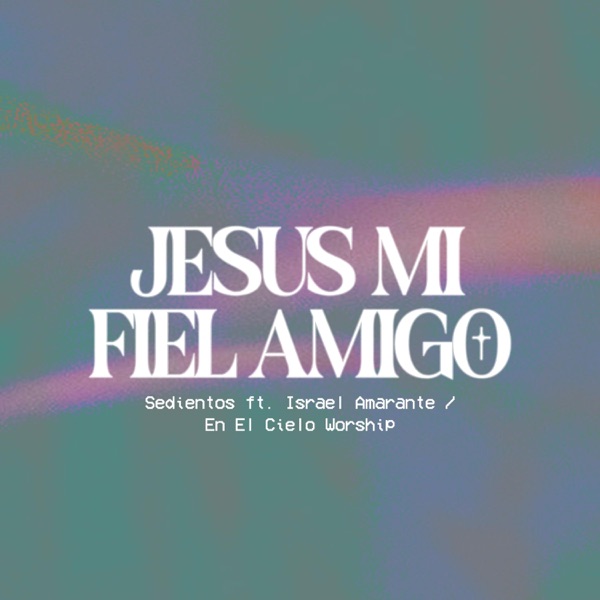 Jesús Mi Fiel Amigo (feat. En El Cielo Worship)