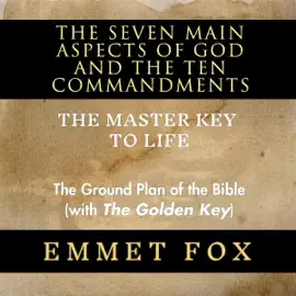 The Seven Main Aspects of God and The Ten Commandments The Master Key to Life: The Ground Plan of the Bible (with The Golden Key) (Unabridged)