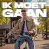 IK MOET GAAN
