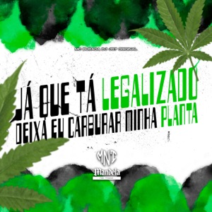 Já Que Tá Legalizado Deixa Eu Carburar Minha Planta