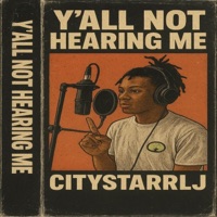 Y' all Not Hearing Me - CityStarrLj