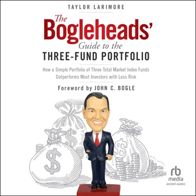 The Bogleheads' Guide to the Three-Fund Portfolio : How a Simple Portfolio of Three Total Market Index Funds Outperforms Most Investors with Less Risk