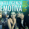 Intelligenza emotiva: strategie di seduzione emotiva utili in amore e nelle relazioni sociali - Francesco Cibelli