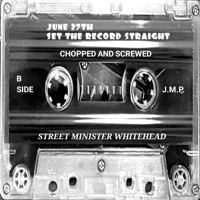 June 27th Set The Record Straight (Chopped And Screwed) - Single - Street Minister Whitehead