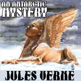 An Antarctic Mystery; or, The Sphinx of the Ice Fields: A Sequel to Edgar Allan Poe's 'The Narrative of Arthur Gordon Pym' (Unabridged)