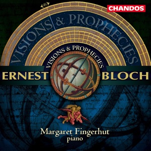 Bloch: Visions and Prophecies, Five Sketches in Sepia, Piano Sonata, Enfantines, in the Night & Nirvana