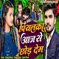 Piyalka Aaj Se Chhod Dem - Single - Deepak Dilwala, Aashish Yadav & Anjali Bharti