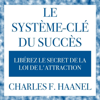 Le système-clé universel du succès: Libérez le secret de la loi de l'attraction - Charles F. Haanel