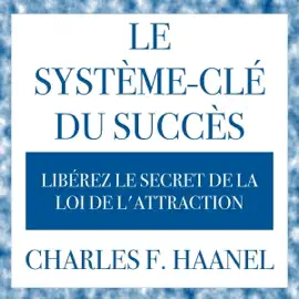 Le système-clé universel du succès: Libérez le secret de la loi de l'attraction