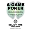 A-Game Poker: Master the Mental Game, Create a Winning Mindset, & Dominate the Modern Poker Game (Unabridged) - Elliot Roe & Ryan Carter