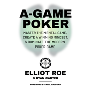 A-Game Poker: Master the Mental Game, Create a Winning Mindset, & Dominate the Modern Poker Game (Unabridged)